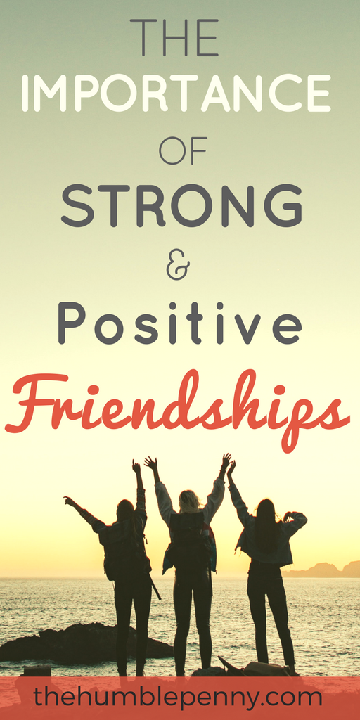 The Importance of Strong and Positive Friendships