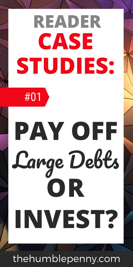 Reader Case Studies: Pay Off Large Debts Or Invest?