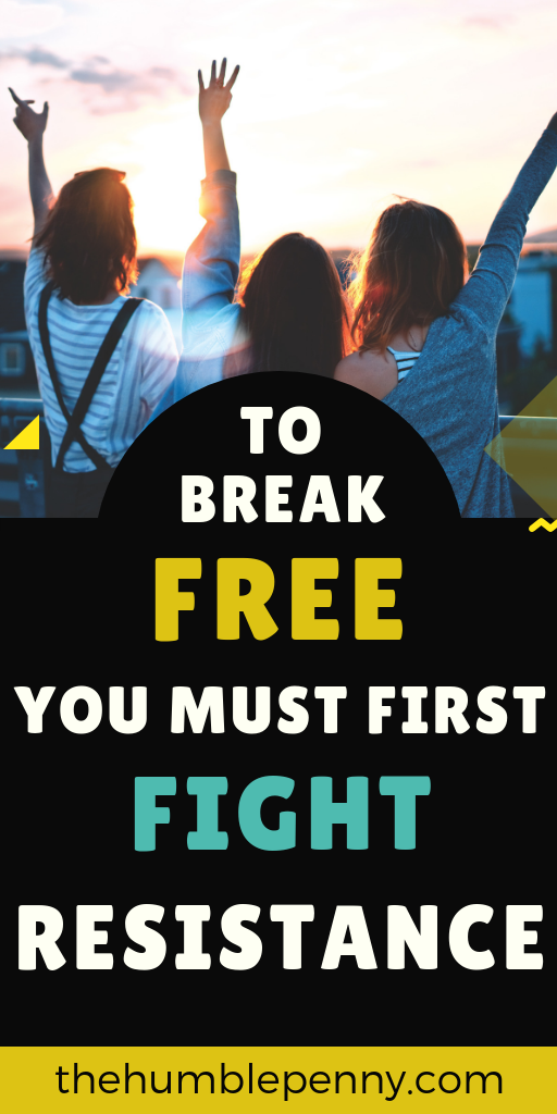 To Break Free, You Must First Fight Resistance