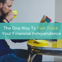 The One Way To Fast Track Your Financial Independence