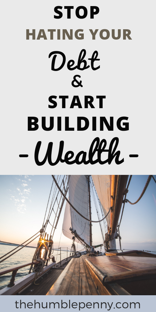 Stop Hating Your Debt And Start Building Wealth