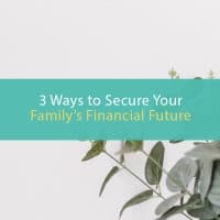 3 ways to secure your family's financial future
