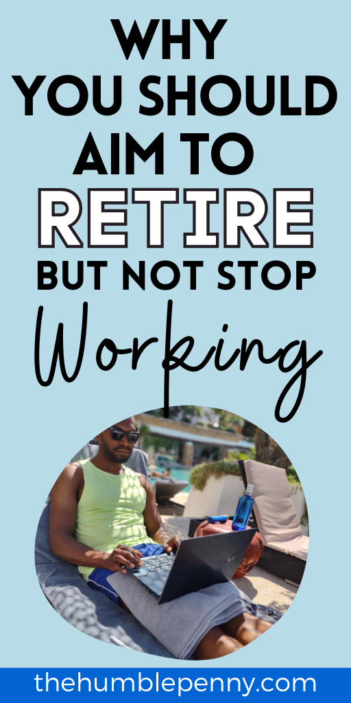 Why You Should Aim To Retire Early But NOT Stop Working